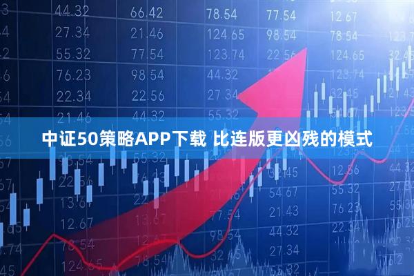 中证50策略APP下载 比连版更凶残的模式